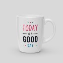 Mug Today is a good day Mug Today is a good day